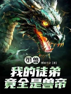 御兽:我的徒弟竟全是兽帝?(叶羽王瑶瑶)小说全章节目录阅读