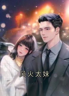 《风火太妹》小说全章节目录阅读BY佚名完结版阅读