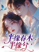 抖音爆款小说《半缘春木半缘兮沈