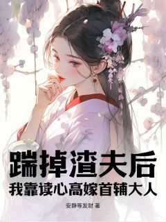 踹掉渣夫后，我靠读心高嫁首辅大人小说全集(沈清清林安宴)无弹窗广告阅读