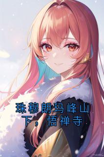 《珠穆朗玛峰山下，悟禅寺》小说全章节目录阅读BY玄寂完结版阅读